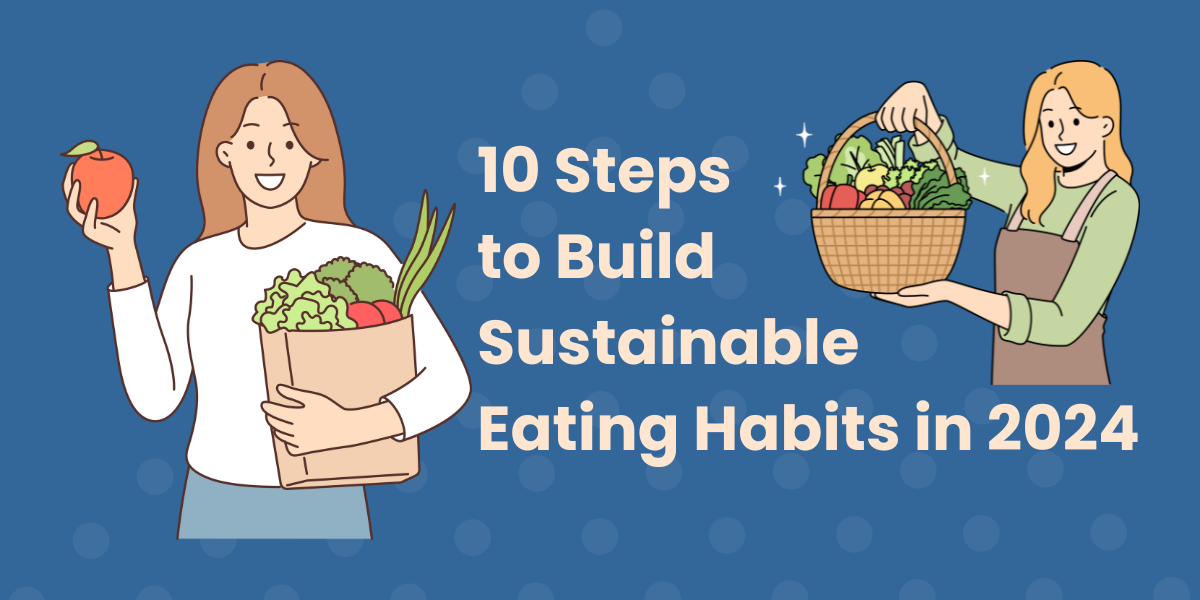 There is a graphical representation of one woman to the left holding a bag of healthy groceries and one woman to the right holding a basket of healthy produce from a farmer's market. In between, there is a title that states, "10 steps to build sustainable eating habits in 2024".