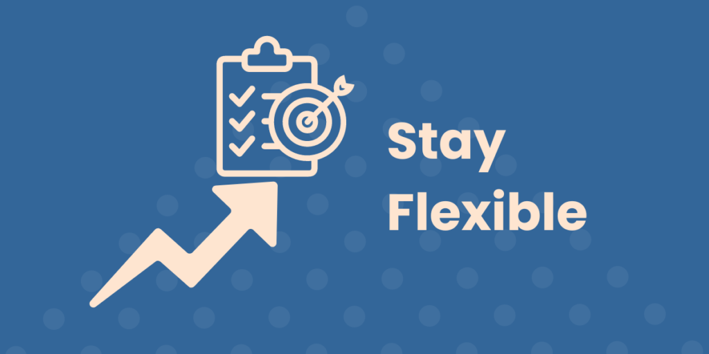 An arrow pointing towards a checklist and a target with the caption, "Stay flexible" to the right.