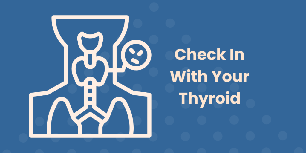 A graphic of a thyroid gland and captioned by, "Check in with your thyroid" on the right.