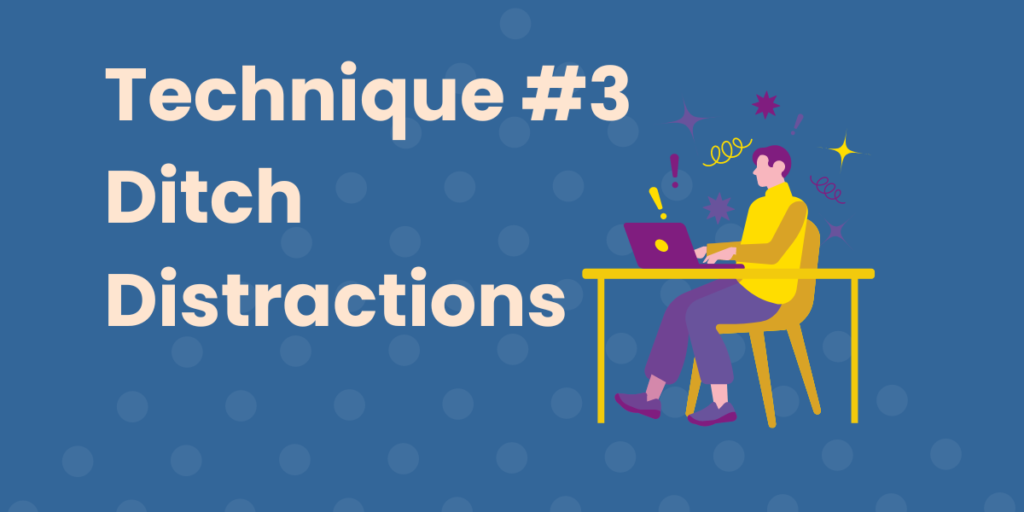 Titled, "Technique #3 Ditch Distractions" on the left with a graphical representation of a person sitting at a desk and being distracted on the right.